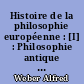 Histoire de la philosophie européenne : [I] : Philosophie antique et médiévale