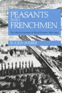 Peasants into Frenchmen : the modernization of rural France : 1870-1914