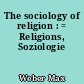 The sociology of religion : = Religions, Soziologie