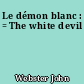 Le démon blanc : = The white devil