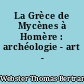 La Grèce de Mycènes à Homère : archéologie - art - littérature