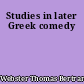 Studies in later Greek comedy