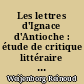 Les lettres d'Ignace d'Antioche : étude de critique littéraire et de théologie : mis en français par Barthélemy Héroux,..