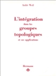 L'intégration dans les groupes topologiques et ses applications