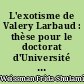 L'exotisme de Valery Larbaud : thèse pour le doctorat d'Université présentée à la Faculté des lettres de l'Université de Montpellier