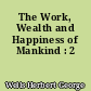 The Work, Wealth and Happiness of Mankind : 2