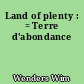 Land of plenty : = Terre d'abondance