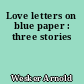 Love letters on blue paper : three stories