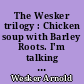 The Wesker trilogy : Chicken soup with Barley Roots. I'm talking about Jerusalem