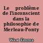 Le	 problème de l'inconscient dans la philosophie de Merleau-Ponty