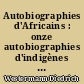 Autobiographies d'Africains : onze autobiographies d'indigènes originaires de diverses régions de l'Afrique et représentant des métiers et des degrés de culture différents