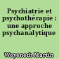 Psychiatrie et psychothérapie : une approche psychanalytique