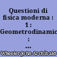 Questioni di fisica moderna : 1 : Geometrodinamica : = Topics of modern physics : 1 : Geometrodynamics