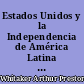Estados Unidos y la Independencia de América Latina : 1800-1830