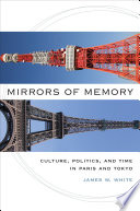 Mirrors of memory : culture, politics, and time in Paris and Tokyo