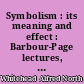 Symbolism : its meaning and effect : Barbour-Page lectures, University of Virginia, 1927