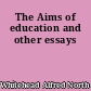The Aims of education and other essays