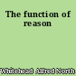 The function of reason