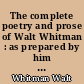 The complete poetry and prose of Walt Whitman : as prepared by him for the deathbed edition : Two volumes in one