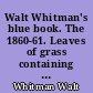 Walt Whitman's blue book. The 1860-61. Leaves of grass containing his manuscript additions and revisions : I : Fascimile of the unique copy in the Oscar Lion Collection of the New York Public Library