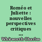 Roméo et Juliette : nouvelles perspectives critiques : [colloque, Montpellier]