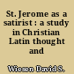 St. Jerome as a satirist : a study in Christian Latin thought and letters