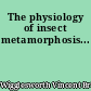 The physiology of insect metamorphosis...
