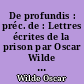 De profundis : préc. de : Lettres écrites de la prison par Oscar Wilde à Robert Ross : suivi de : La ballade de la geöle de Reading