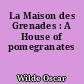 La Maison des Grenades : A House of pomegranates