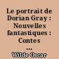 Le portrait de Dorian Gray : Nouvelles fantastiques : Contes : De profundis : Quelques cruautés de la vie de prison