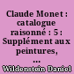 Claude Monet : catalogue raisonné : 5 : Supplément aux peintures, dessins, pastels, index