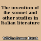 The invention of the sonnet and other studies in Italian literature