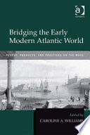 Bridging the early modern Atlantic world : people, products, and practices on the move