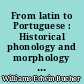 From latin to Portuguese : Historical phonology and morphology of the Portuguese language