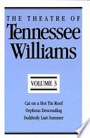 The theatre of Tennessee Williams : 3 : Cat on a hot tin roof : Orpheus descending : Suddenly last Summer