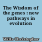 The Wisdom of the genes : new pathways in evolution