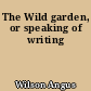 The Wild garden, or speaking of writing