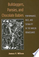 Bulldaggers, pansies, and chocolate babies : performance, race, and sexuality in the Harlem Renaissance