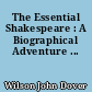 The Essential Shakespeare : A Biographical Adventure ...