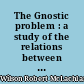 The Gnostic problem : a study of the relations between Hellenistic Judaism and the Gnostic heresy