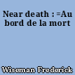 Near death : =Au bord de la mort