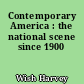 Contemporary America : the national scene since 1900