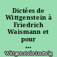 Dictées de Wittgenstein à Friedrich Waismann et pour Moritz Schlick : 1 : Textes inédits (années 1930)