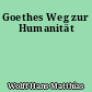 Goethes Weg zur Humanität