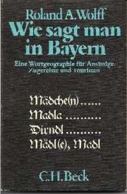 Wie sagt man in Bayern : eine Wortgeographie für Ansässige, Zugereiste und Touristen
