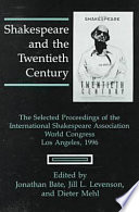 Shakespeare and the twentieth century : the selected proceedings of the International Shakespeare Association World Congress, Los Angeles, 1996