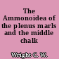 The Ammonoidea of the plenus marls and the middle chalk