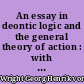 An essay in deontic logic and the general theory of action : with a bibliography of deontic and imperative logic