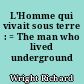 L'Homme qui vivait sous terre : = The man who lived underground