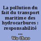La pollution du fait du transport maritime des hydrocarbures : responsabilité et indemnisation des dommages